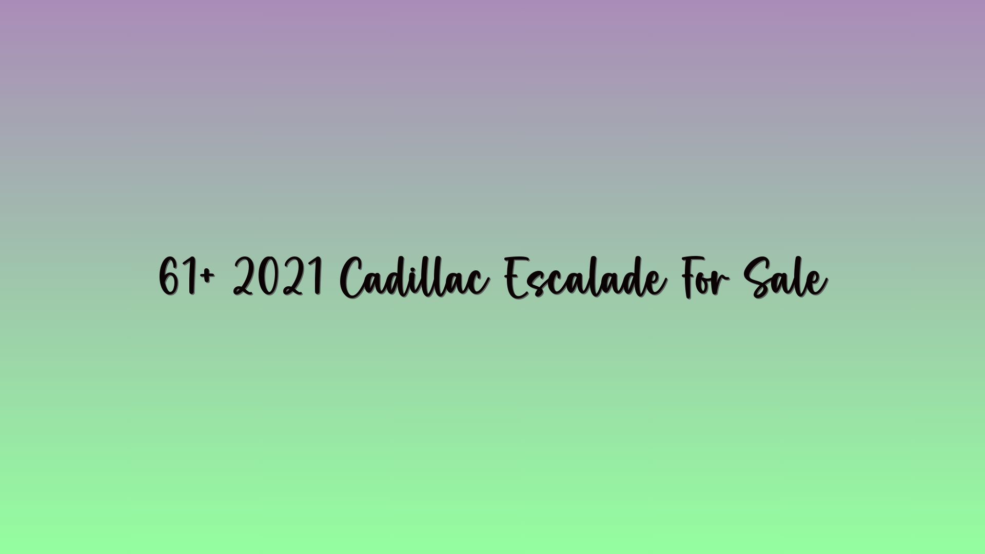 61+ 2021 Cadillac Escalade For Sale