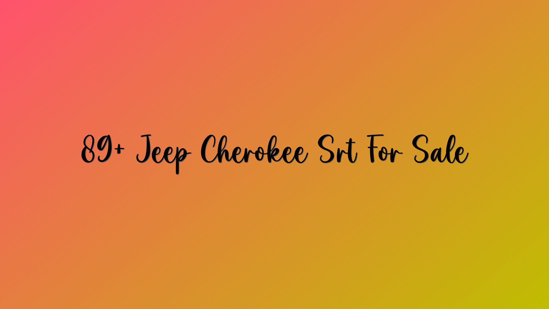 89+ Jeep Cherokee Srt For Sale