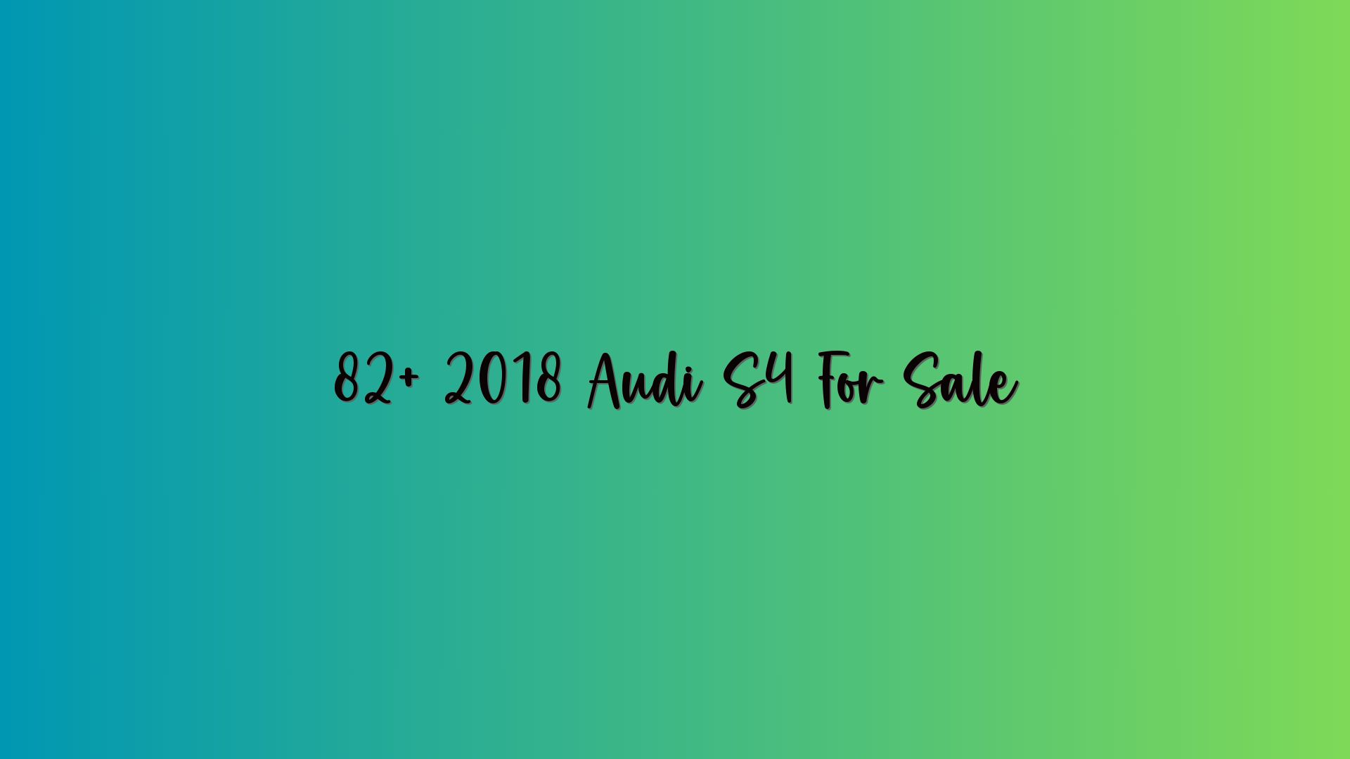 82+ 2018 Audi S4 For Sale