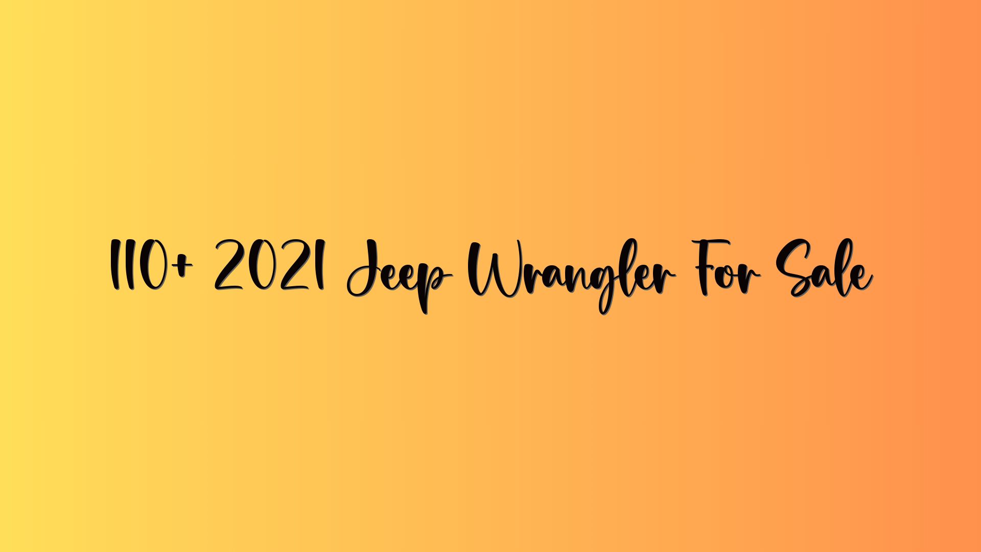 110+ 2021 Jeep Wrangler For Sale